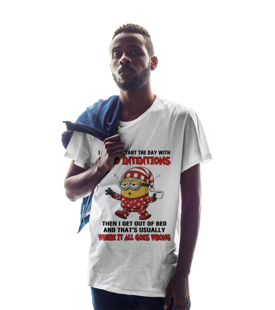 I Always Start The Day With Good Intentions Then I Get Out Of Bed Where It All Goes Wrong Minion T-Shirt
