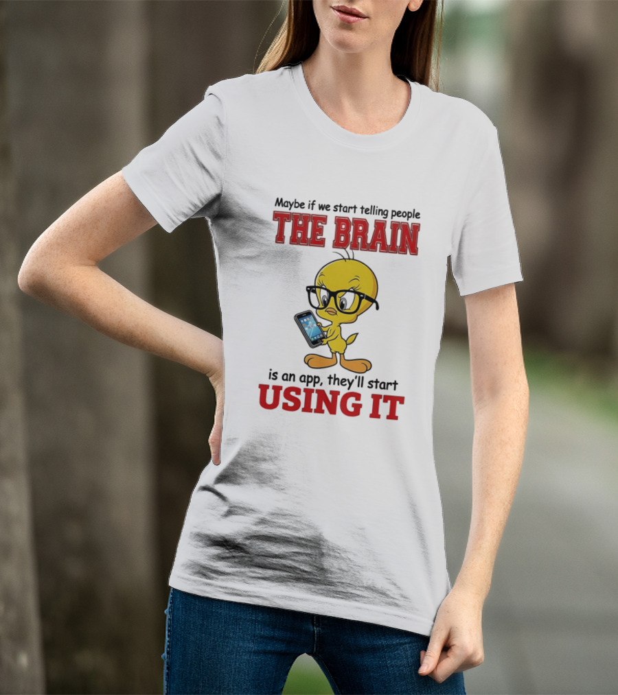Maybe If We Start Telling People The Brain Is An App They'll Start Using It Tweety T-Shirt
