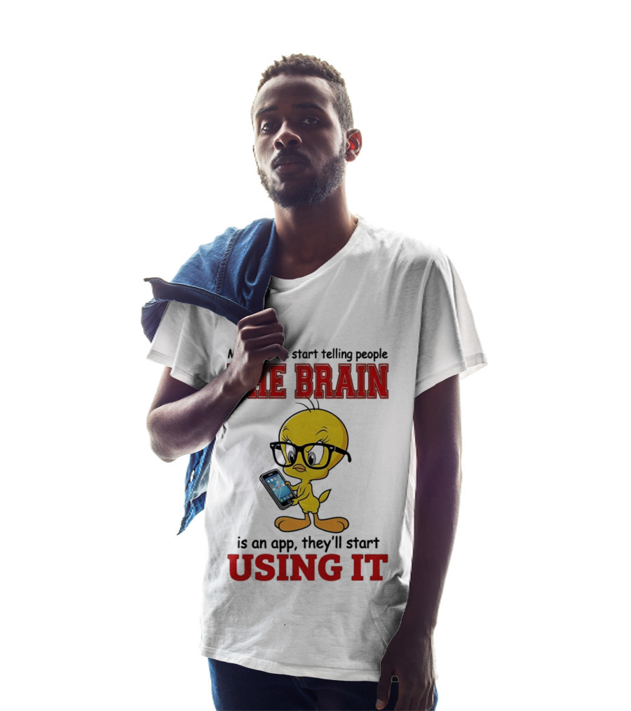 Maybe If We Start Telling People The Brain Is An App They'll Start Using It Tweety T-Shirt