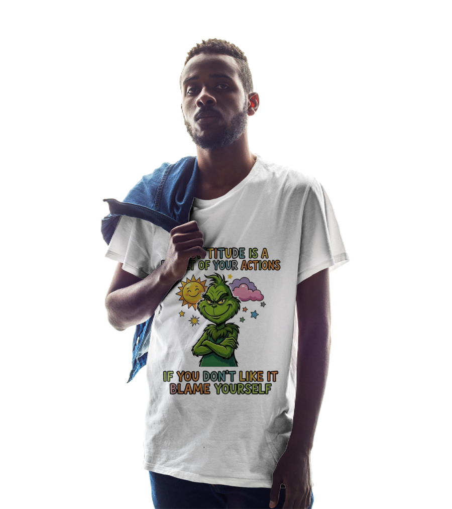 My Attitude Is A Result Of Your Actions Grinch Don't Like It Blame Yourself T-Shirt