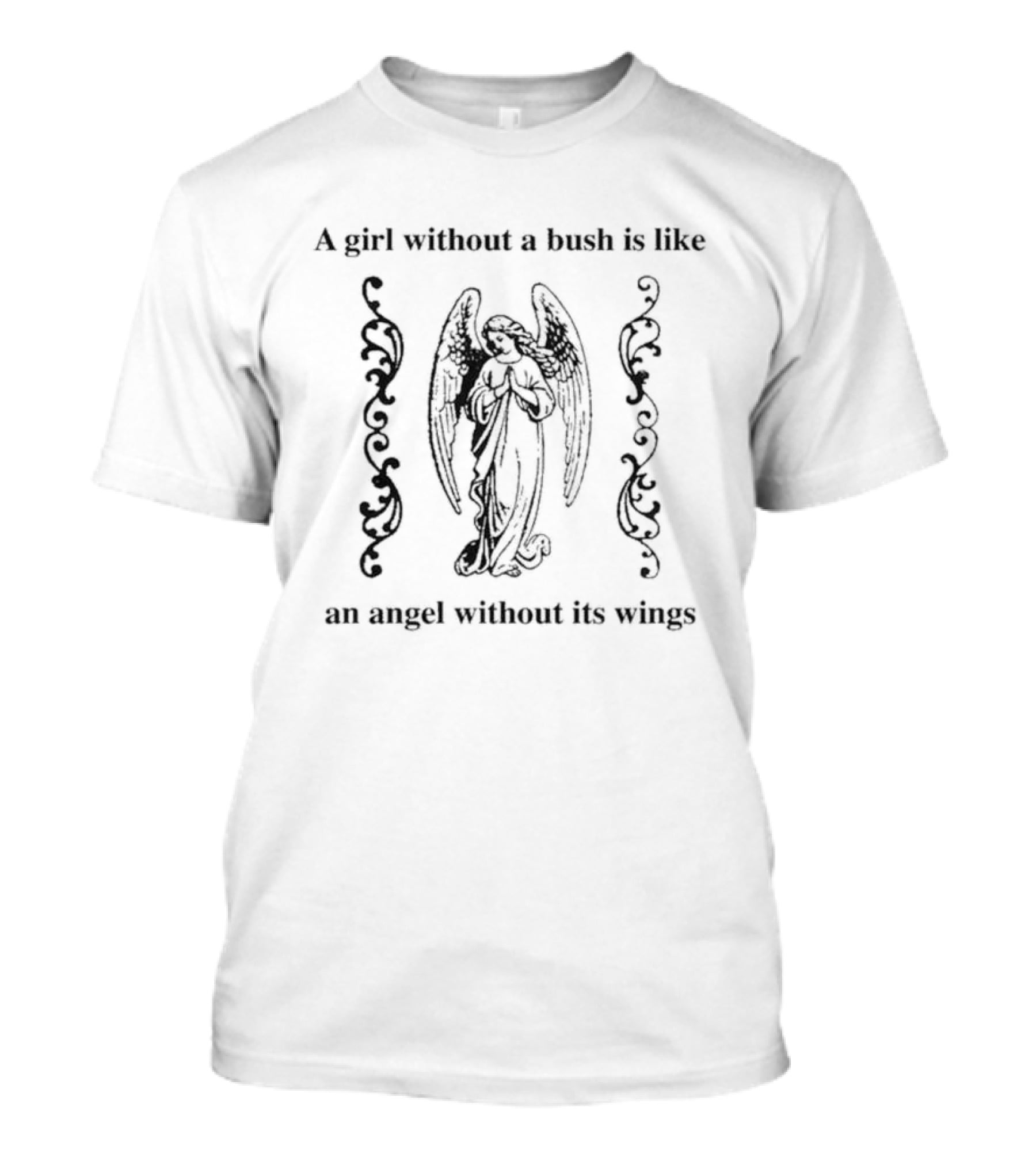 A Girl Without A Bush Is Like An Angel Without Its Wings Angelic Imagery And Decorative Scrolls T-Shirt