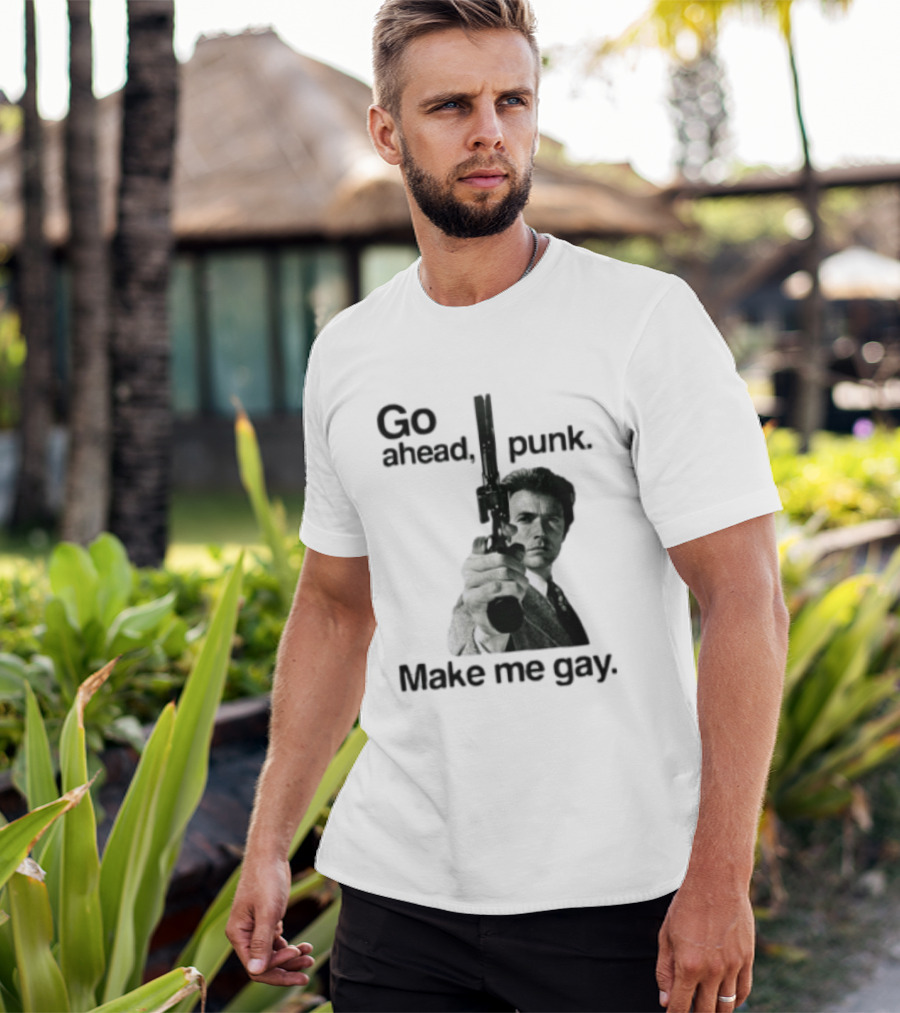 Clint Eastwood Go Ahead Punk Make Me Gay T-Shirt
