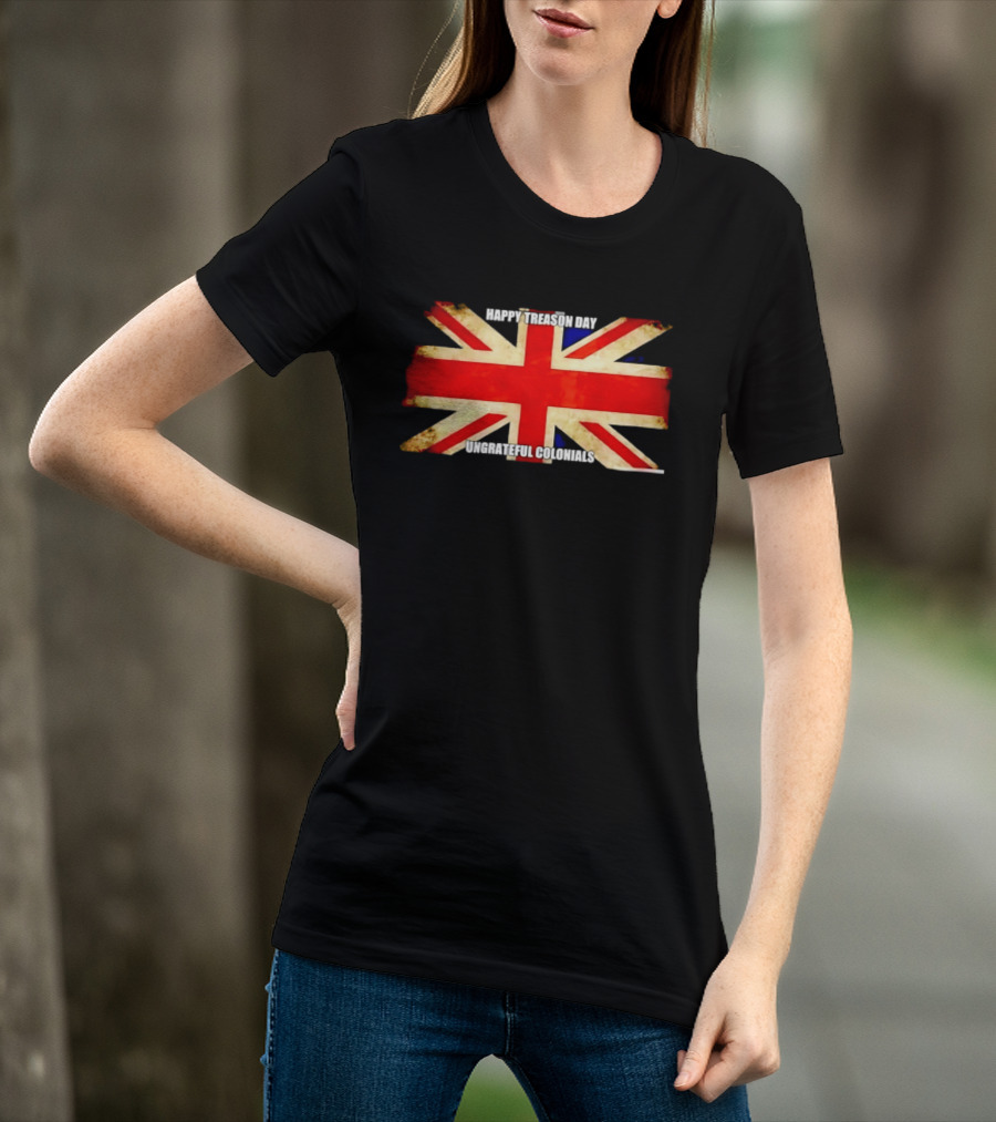 UK Flag Happy Treason Day Ungrateful Colonials T-Shirt