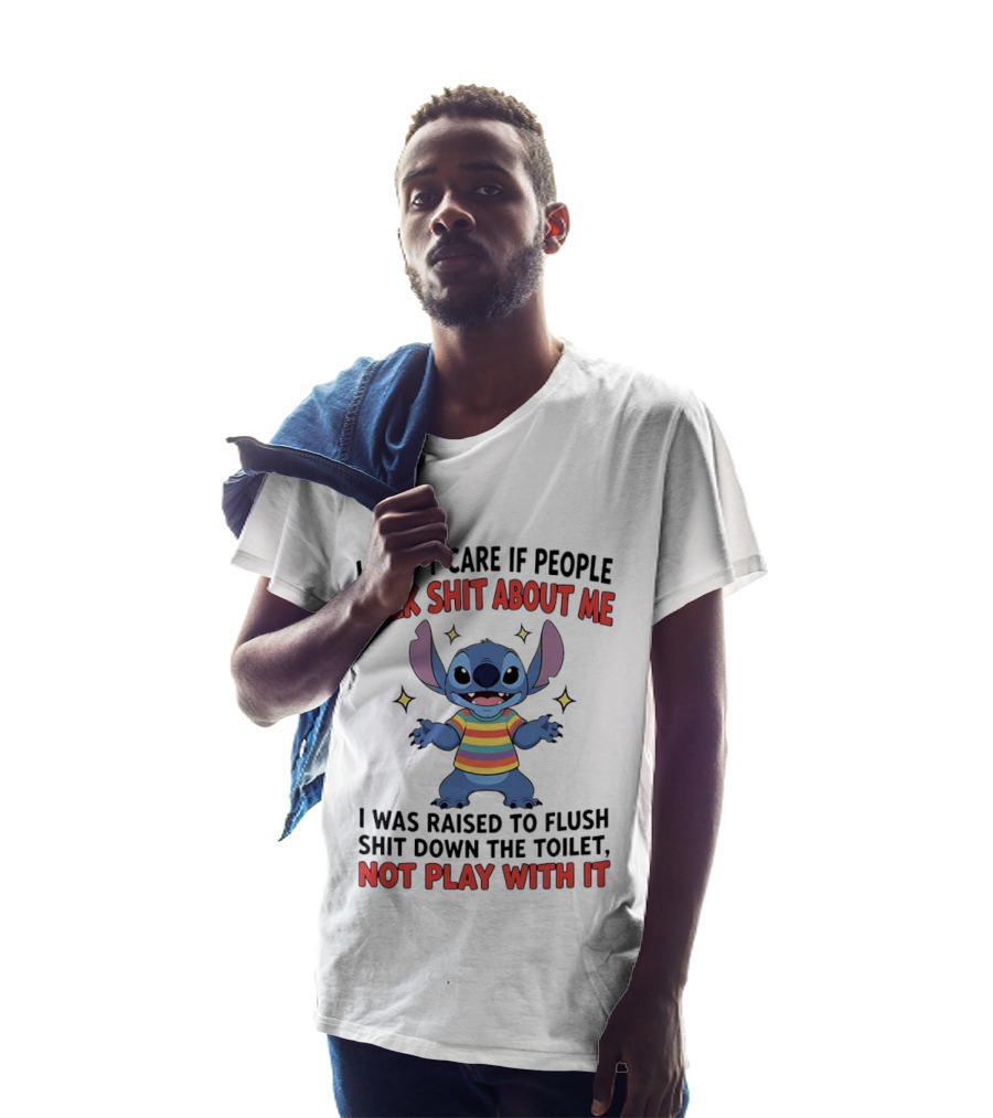 I Don't Care If People Talk Shit About Me Stitch Raised To Flush Shit Down The Toilet Not Play With It T-Shirt