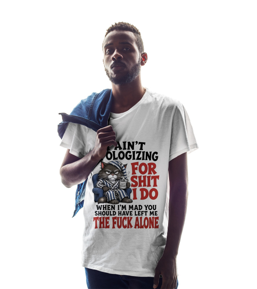 I Ain't Apologizing For Shit I Do When I'm Mad You Should Have Left Me The Fuck Alone Cat In Pajamas Smoking Cup T-Shirt