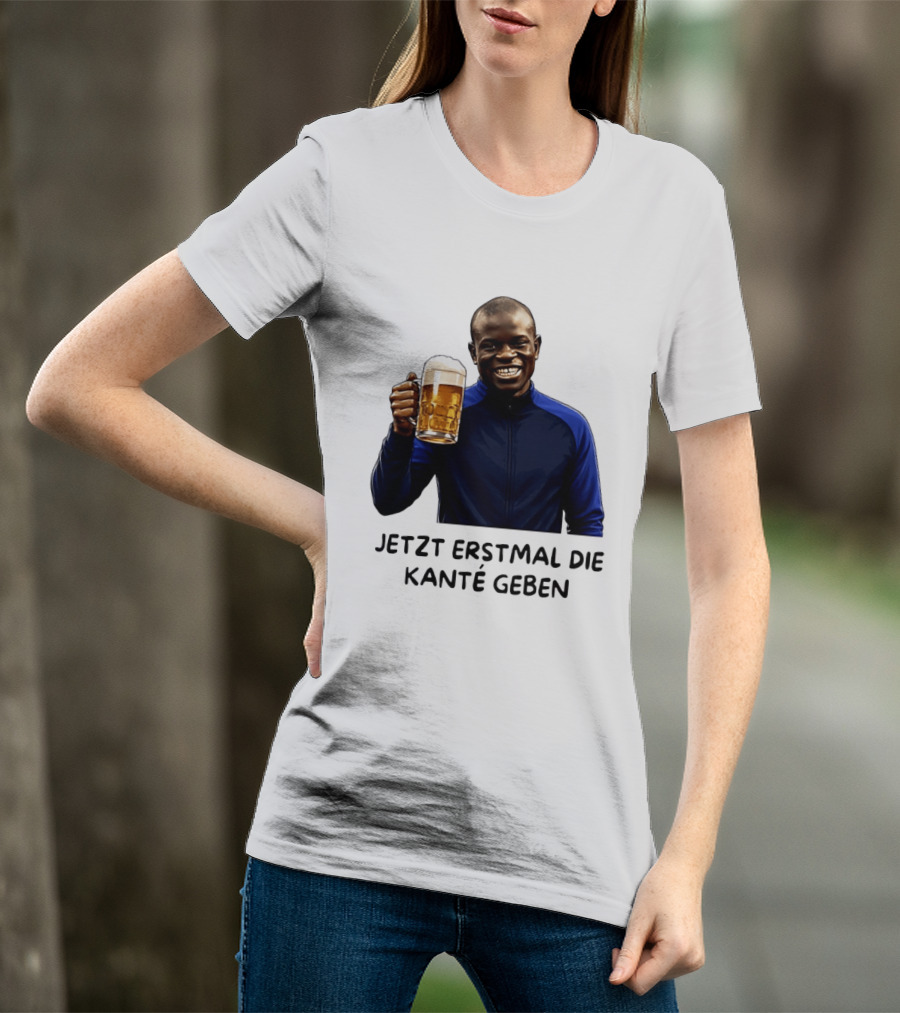 Jetzt Erstmal Die Kanté Geben N'Golo Kante Chelsea T-Shirt