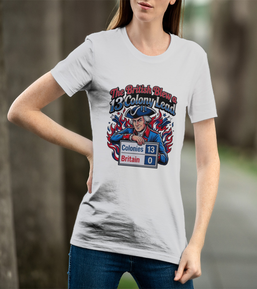 The British Blew A 13 Colony Lead Colonies 13 Britain 0 T-Shirt