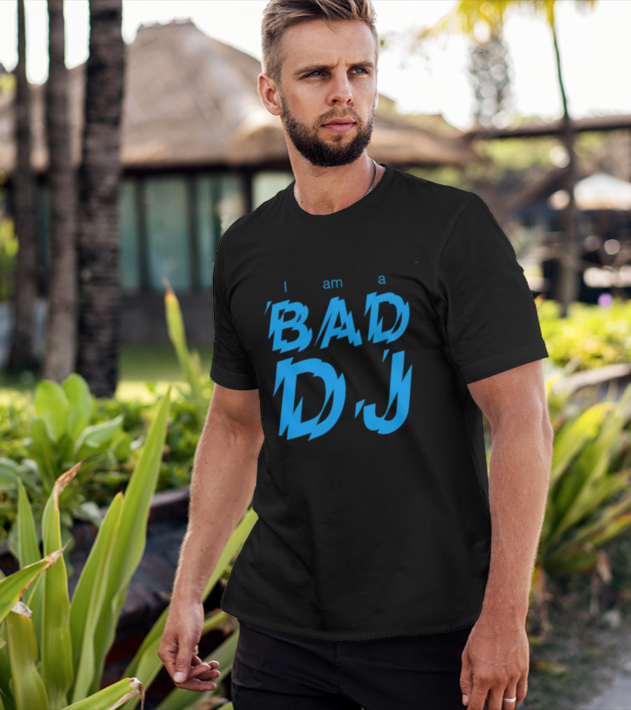 I Am A Bad DJ Music Producer Disc Jockey T-Shirt
