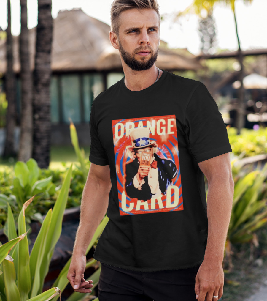 Uncle Sam Orange Card I Want You For The Next Game Yes We Can Do Whatever We Want T-Shirt