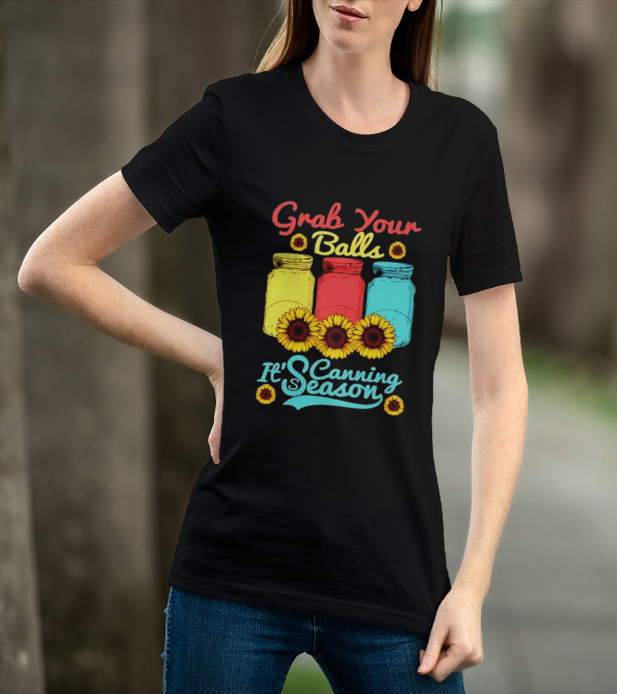 Grab Your Balls Canning Season Mason Jars Sunflowers T-Shirt