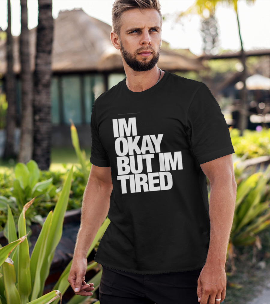 Im Okay But Im Tired T-Shirt