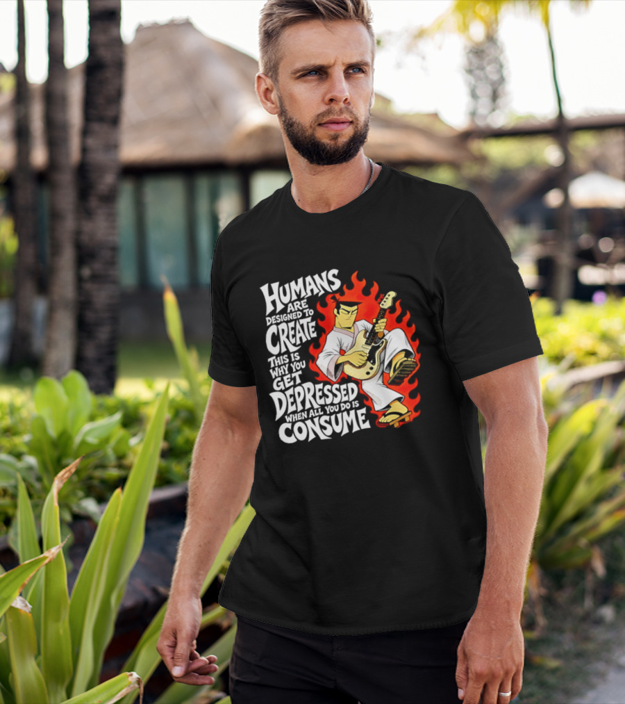 Humans Are Designed To Create Samurai Jack Gets Depressed When All You Do Is Consume T-Shirt