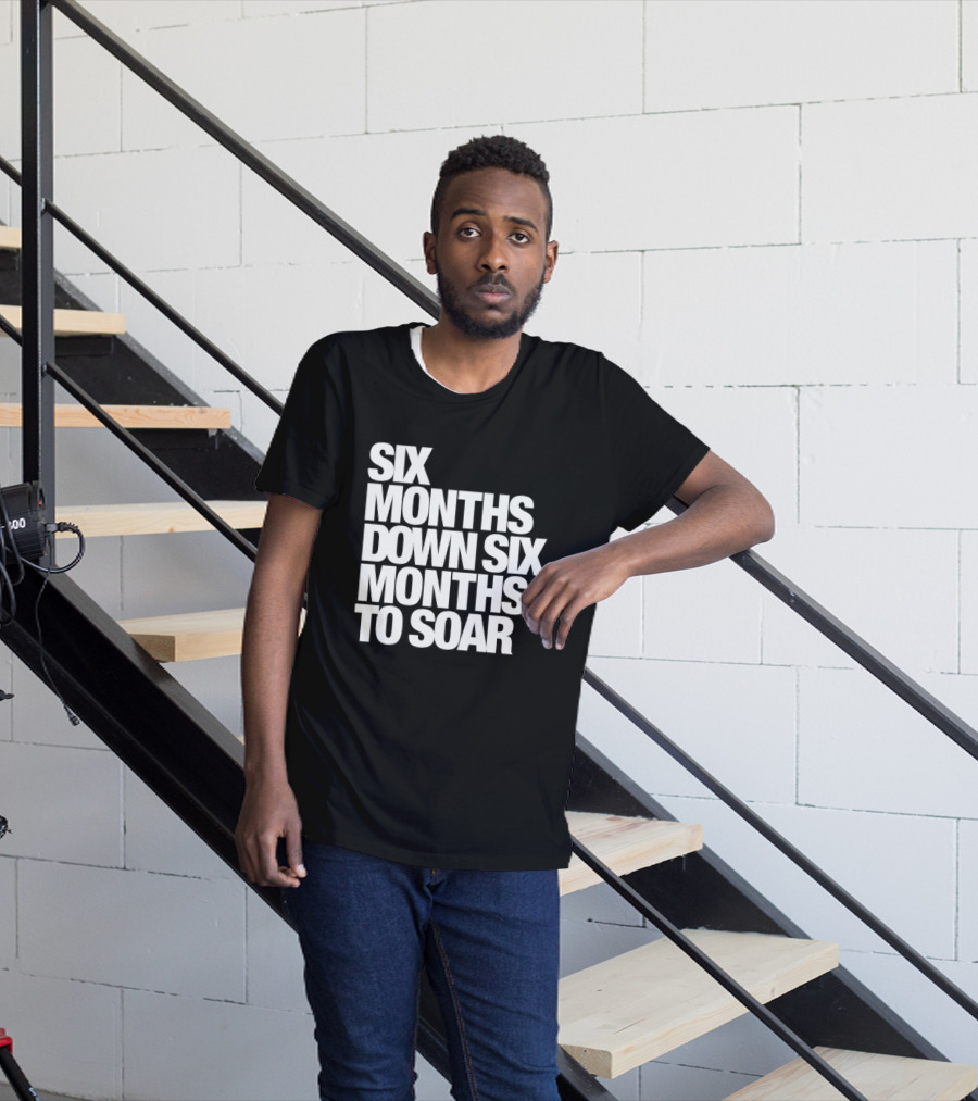 Six Months Down Six Months To Soar T-Shirt