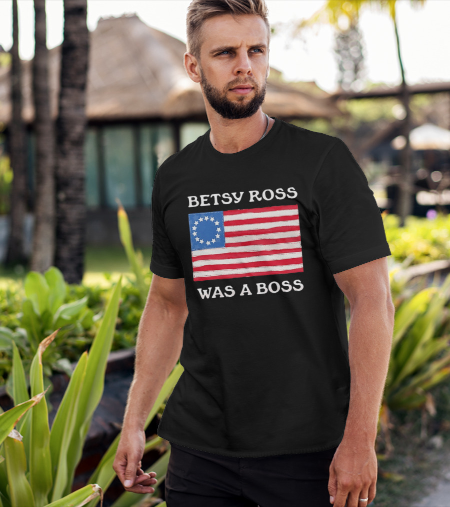 Betsy Ross Was A Boss 13 Stars American Flag T-Shirt
