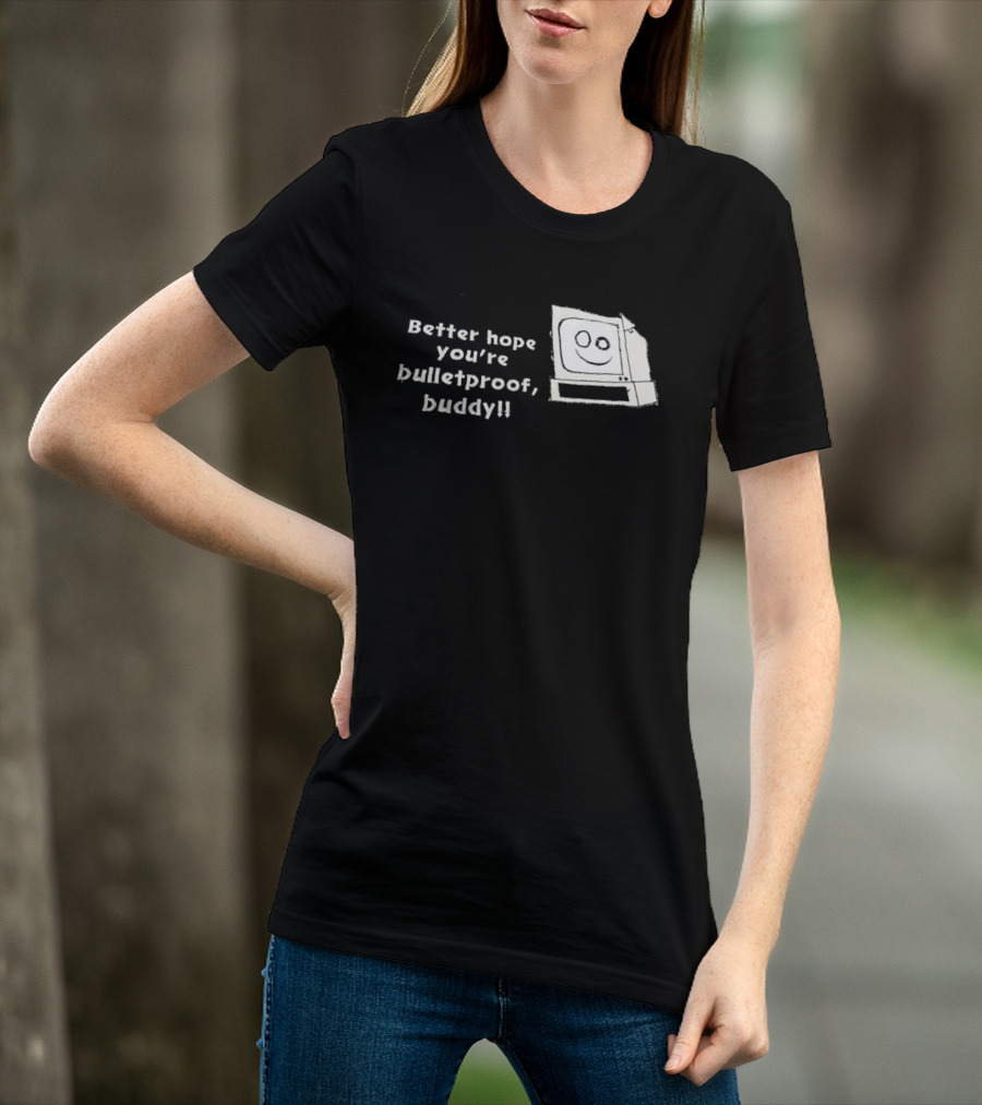 Better Hope You’re Bulletproof Buddy T-Shirt