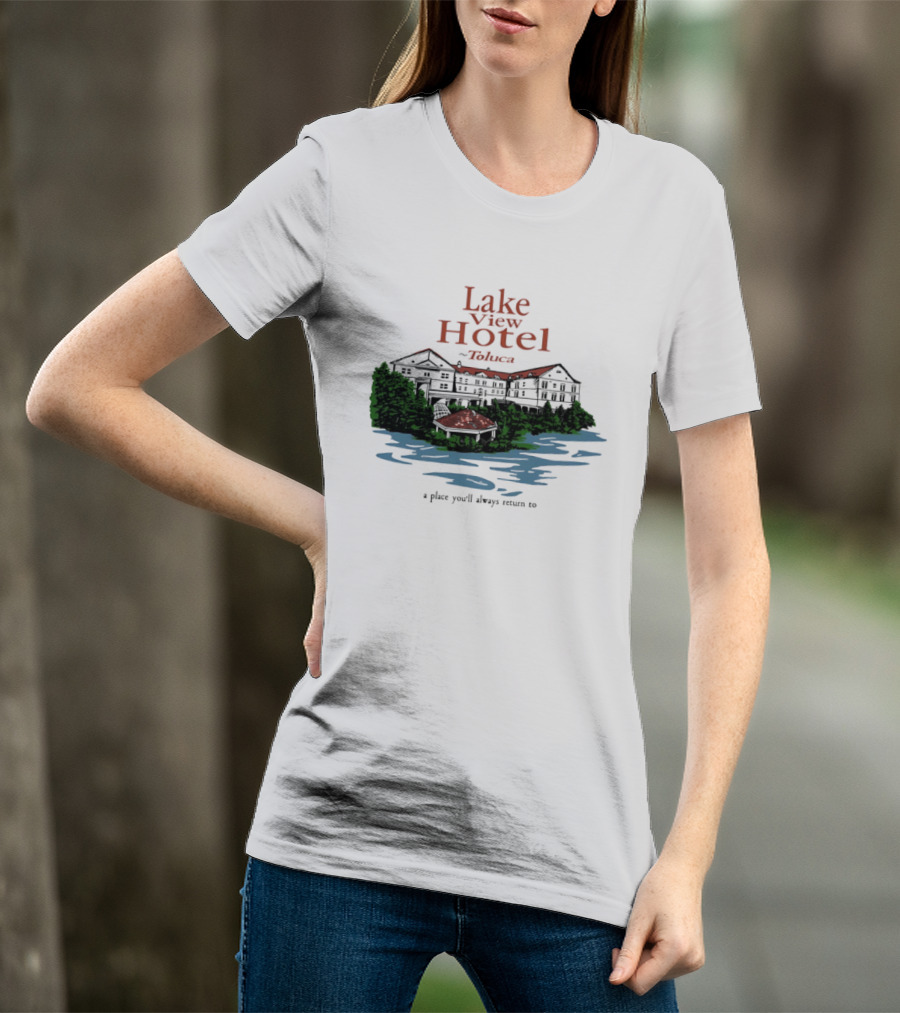 Lake View Hotel Toluca A Place You'll Always Return To Scenic Lakeside Retreat T-Shirt