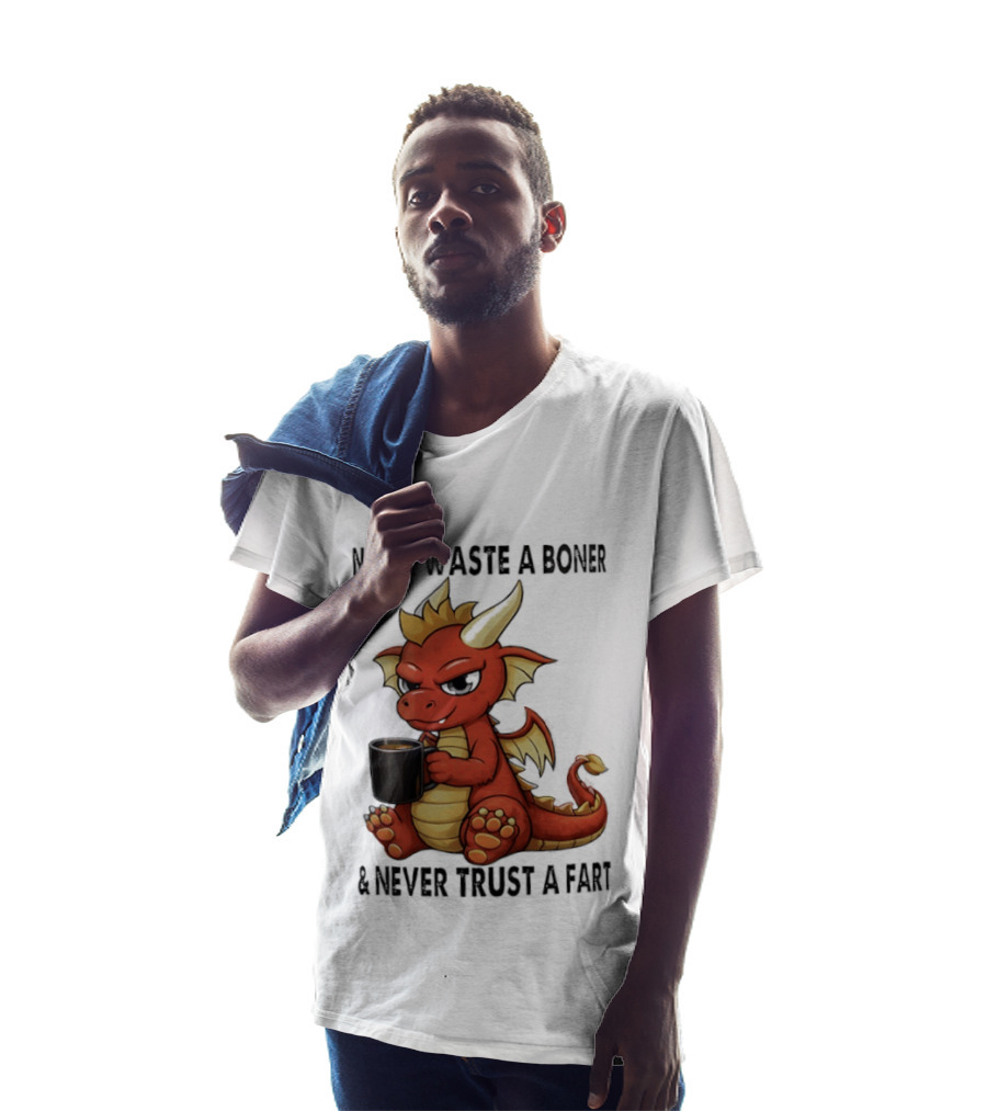 Never Waste A Boner Never Trust A Fart Dragon With T-Shirt