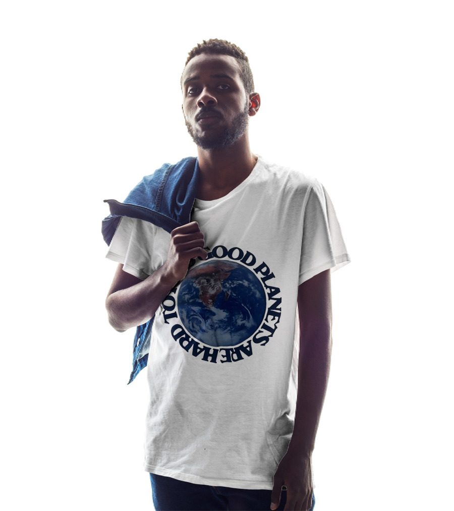 Good Planets Are Hard To Find Earth Planet Earth Day Awareness T-Shirt