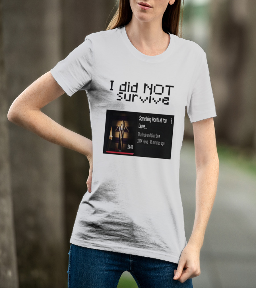 I Did Not Survive Something Won't Let You Leave Scary Horror Game Escape Challenge T-Shirt