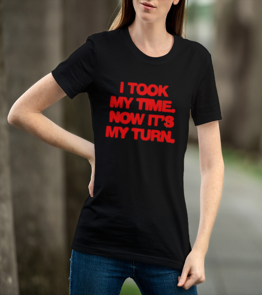 I Took My Time Now It's My Turn Motivational Quote In Bold Red T-Shirt