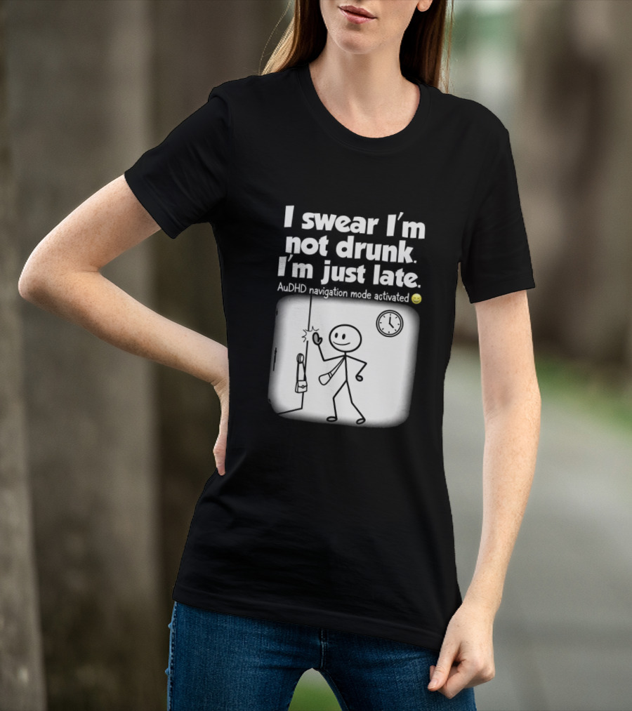 I Swear I'm Not Drunk I'm Just Late AuDHD Navigation Mode Activated Stick Figure S Humor T-Shirt