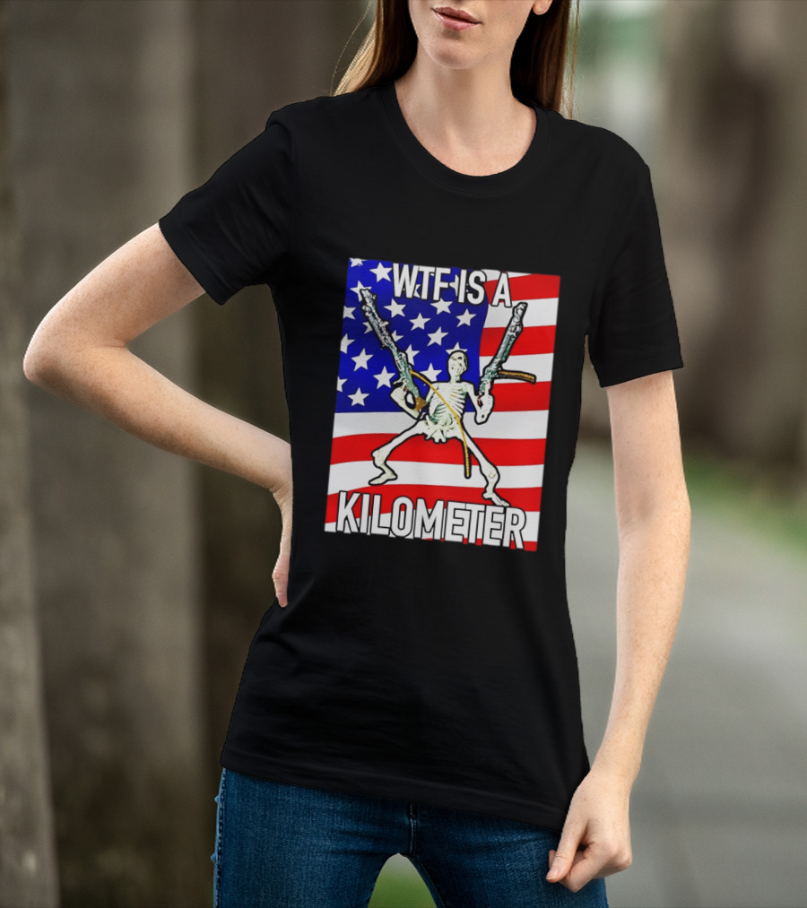 WTF Is A Kilometer Skeleton Holding Guns American Flag T-Shirt