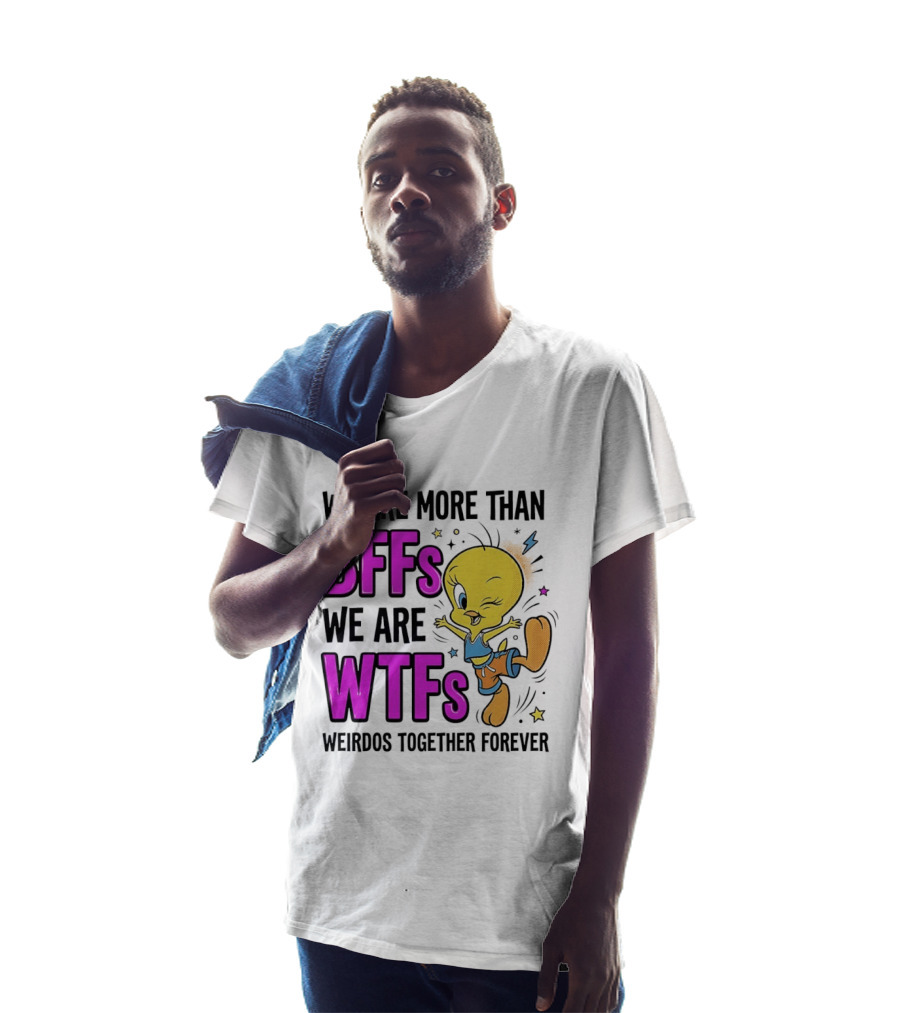 We Are More Than BFFs We Are WTFs Weirdos Together Forever Tweety Bird T-Shirt