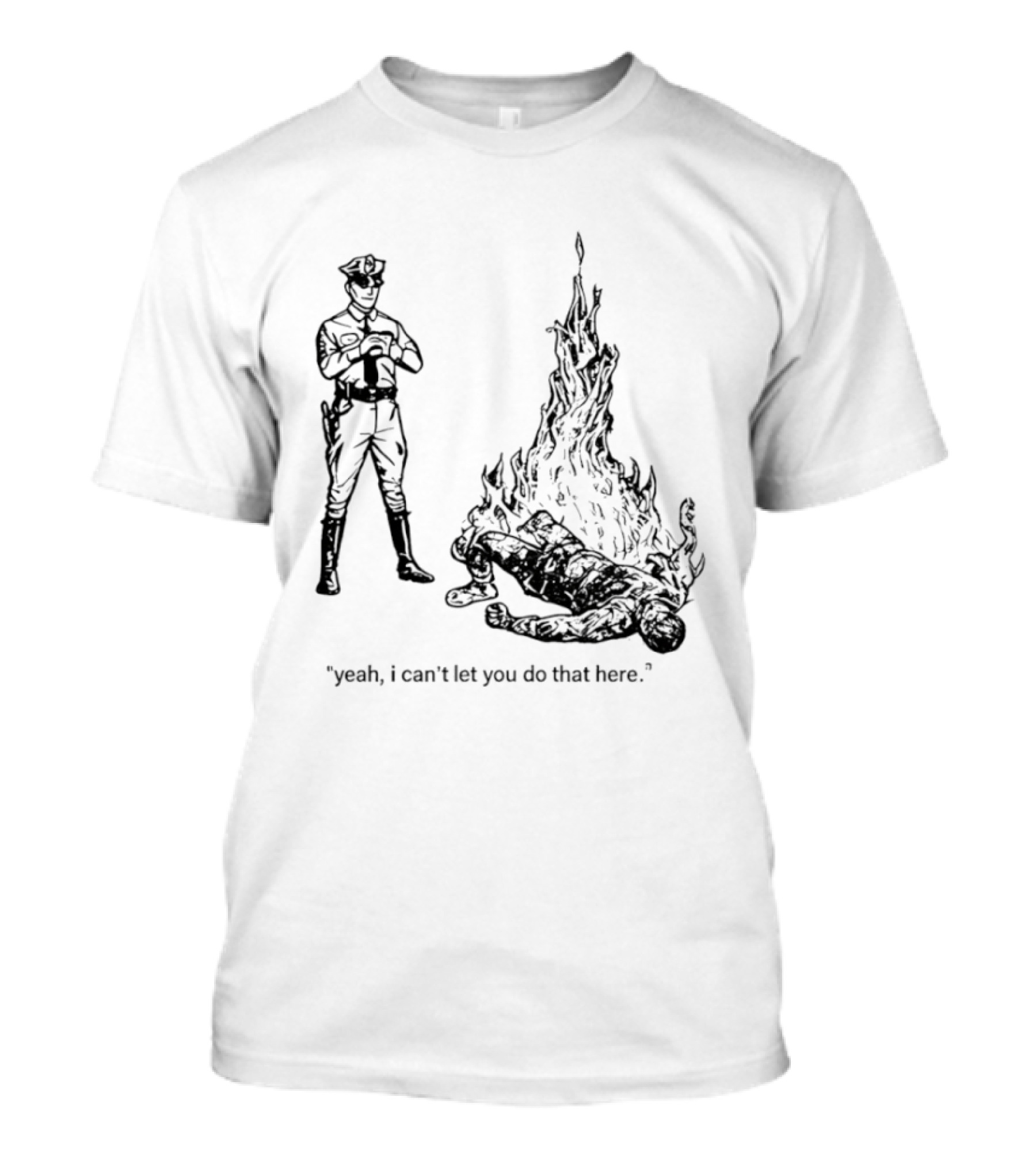 Police Officer Yeah I Can't Let You Do That Here Burning Figure T-Shirt