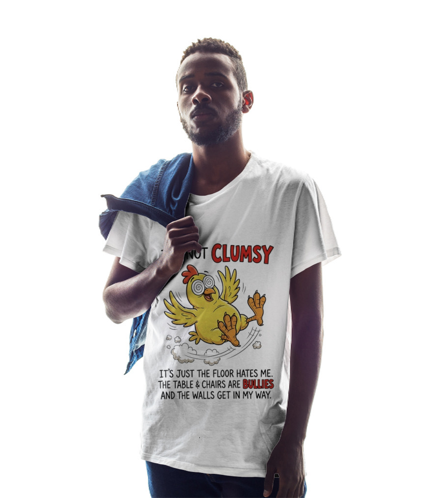 I'm Not Clumsy Chicken Floor Hates Me Bullies And Walls Get In My Way T-Shirt
