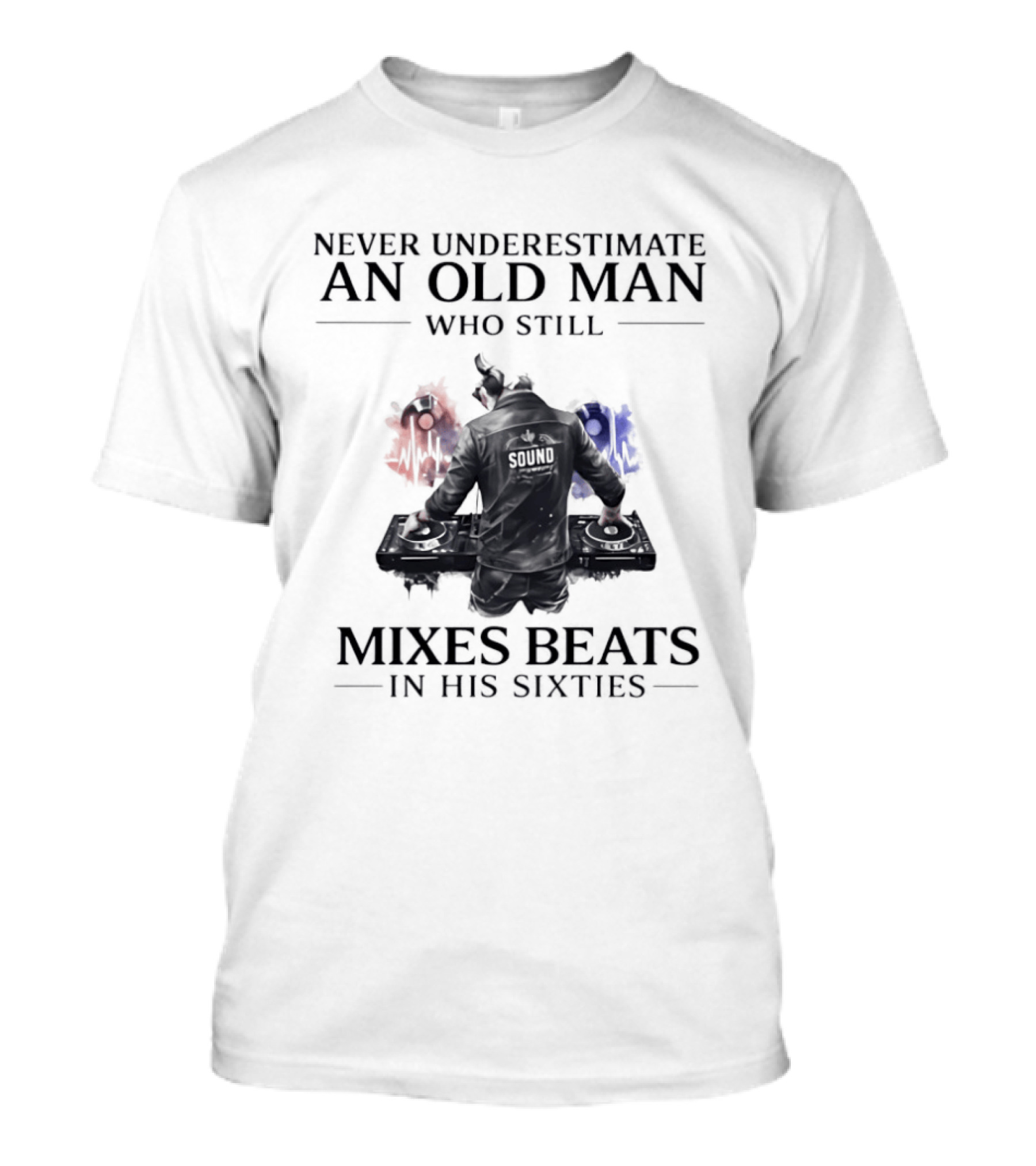 Never Underestimate An Old Man Who Still Mixes Beats In His Sixties DJ T-Shirt