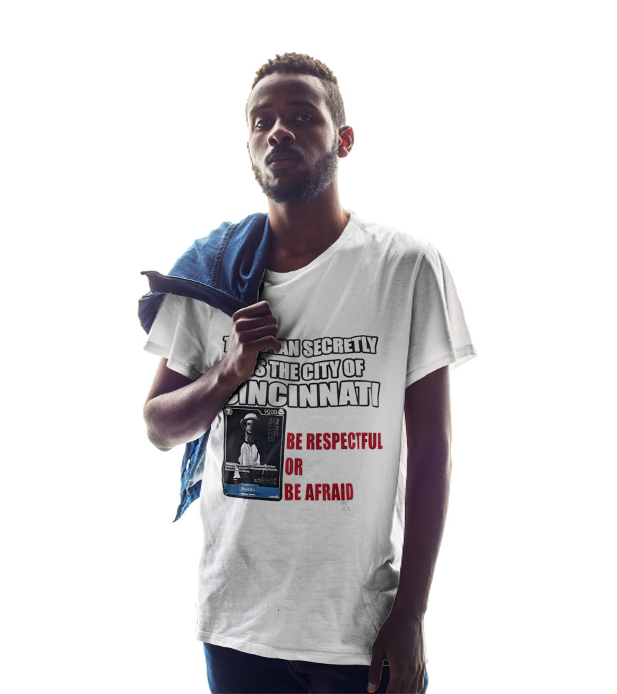 Shanks This Man Secretly Runs The City Of Cincinnati Be Respectful Or Be Afraid T-Shirt