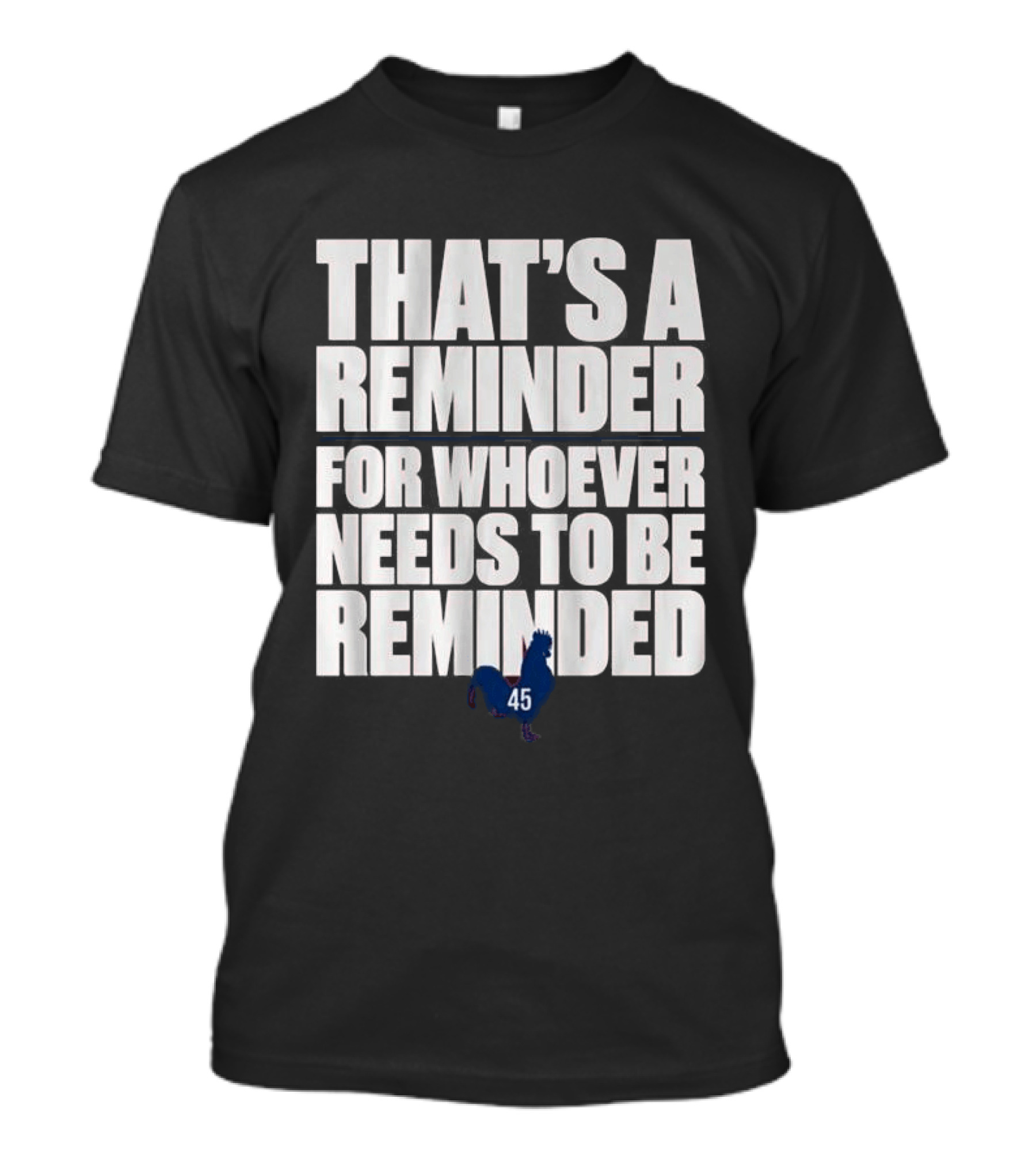 That's A Reminder For Whoever Needs To Be Reminded 45 Rooster T-Shirt