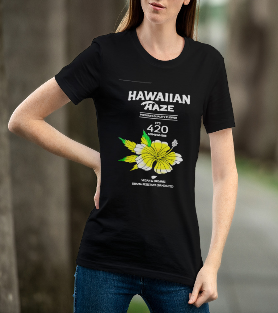 Hawaiian Haze Premium Quality Flower It Is 420 Somewhere Vegan Organic Drama Resistant Hawaiian Haze T-Shirt