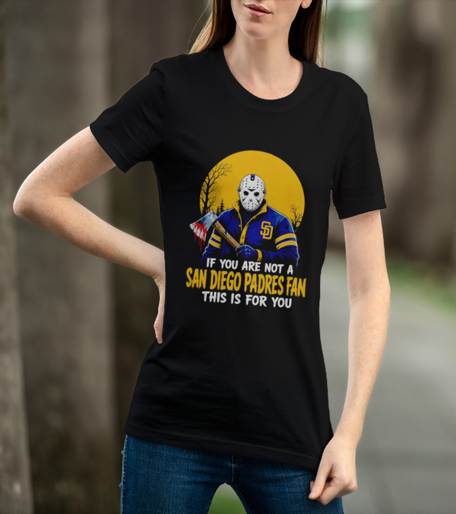 Jason Voorhees San Diego Padres Fan If You Are Not This Is For You T-Shirt