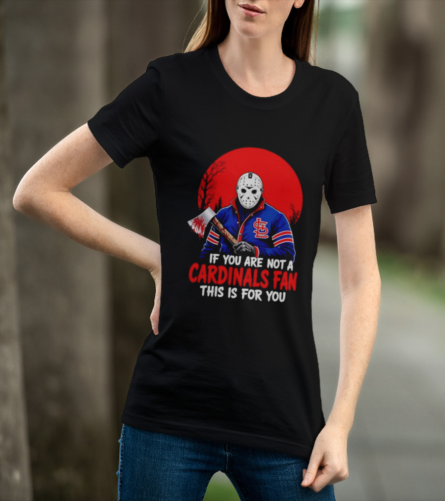 Jason Voorhees St Louis Cardinals Fan Apparel If You Are Not A Cardinals Fan This Is For You T-Shirt