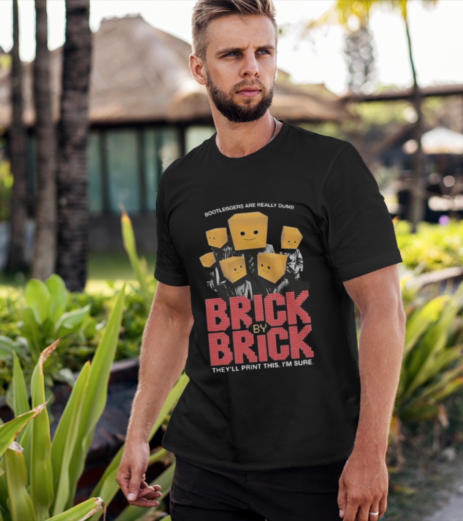 Bootleggers Are Really Dumb Brick By Brick They'll Print This I'm Sure T-Shirt