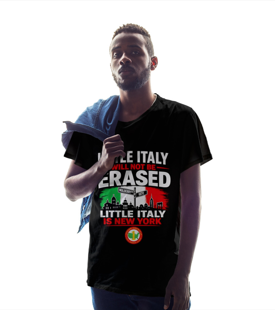 Little Italy Will Not Be Erased Little Italy Is New York Italian American Civil Rights League T-Shirt