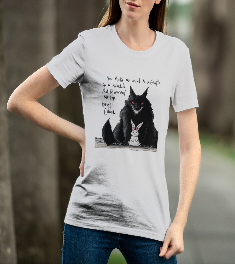 Wolf And Rabbit You Make Me Want To Be Gentle In A World That Rewarded Me For Being Cruel T-Shirt