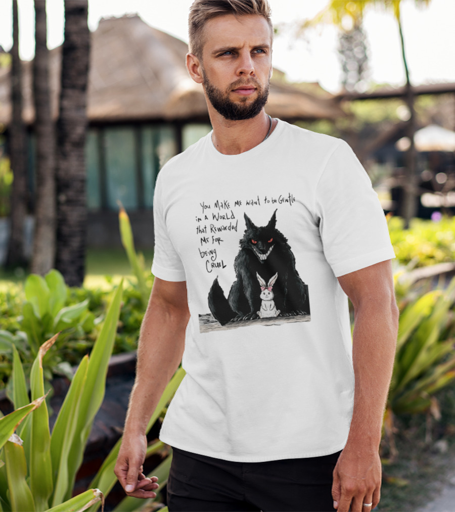 Wolf And Rabbit You Make Me Want To Be Gentle In A World That Rewarded Me For Being Cruel T-Shirt