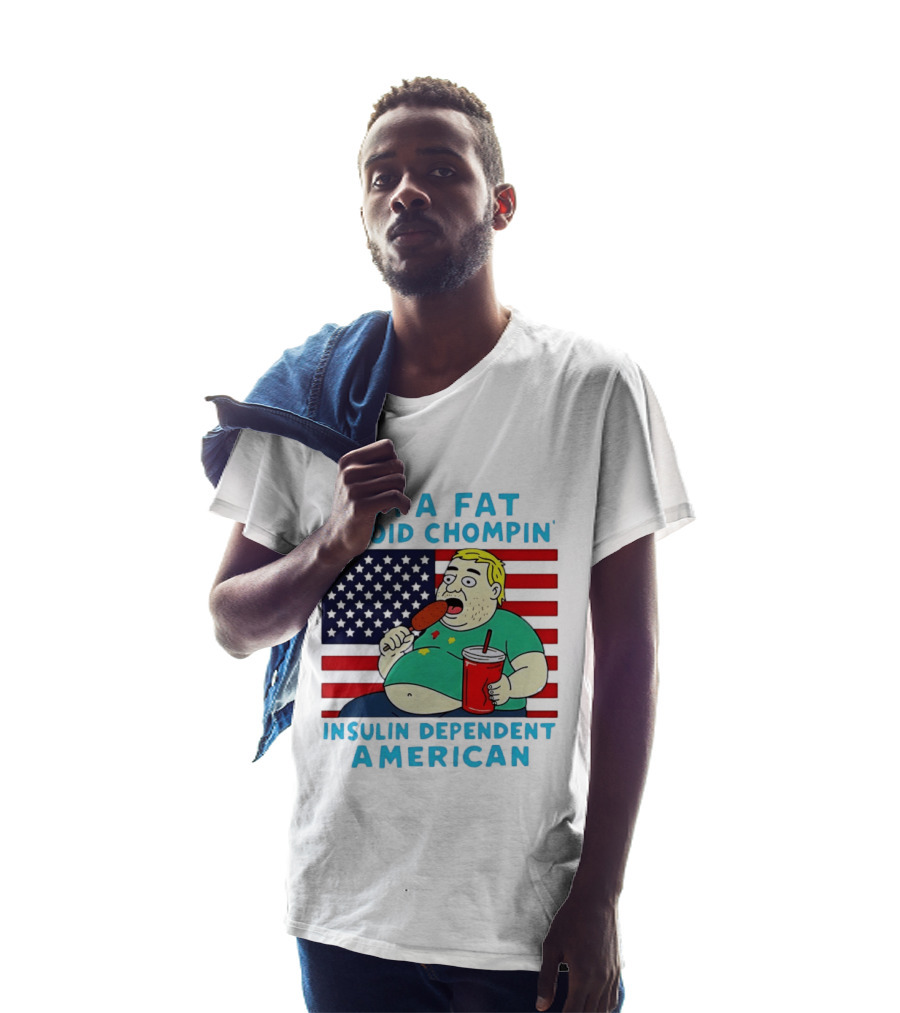 I'm A Fat Opioid Chompin Insulin Dependent American T-Shirt