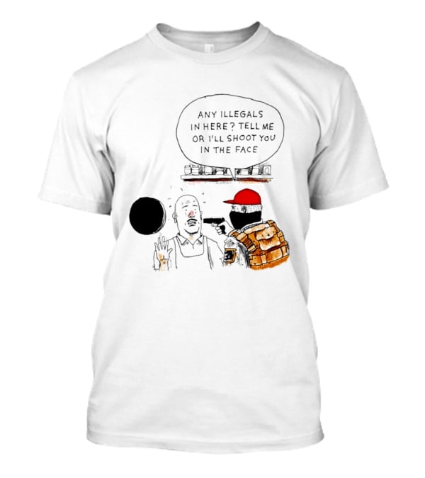 Robber Any Illegals In Here Tell Me Or I’ll Shoot You In The Face T-Shirt