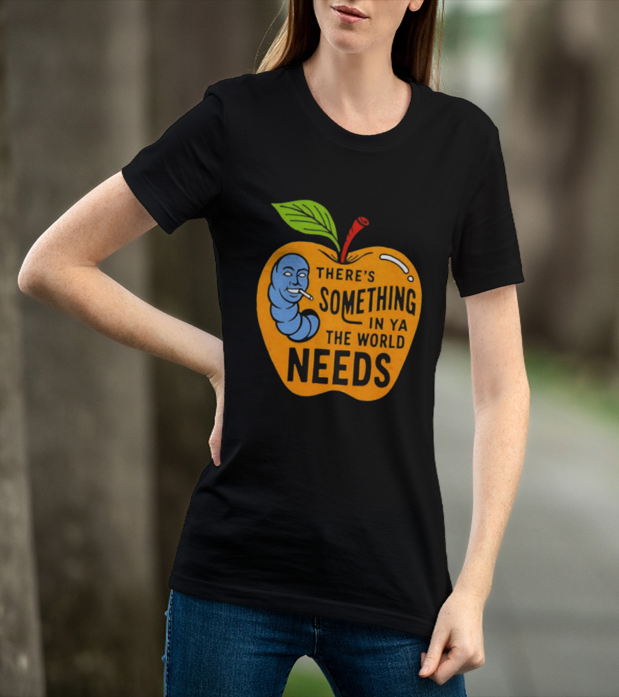 There's Something In Ya The World Needs Apple Smoking Worm T-Shirt