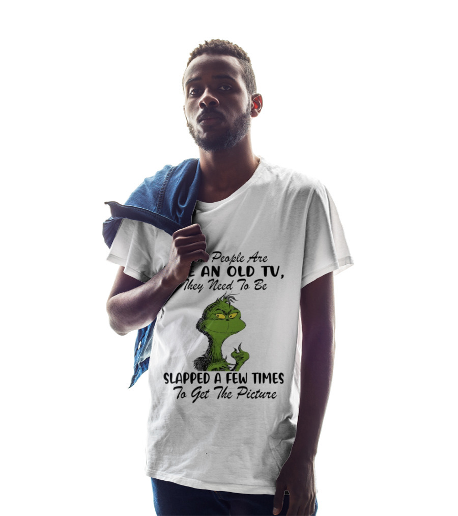 Grinch Christmas Some People Are Like An Old TV Slapped A Few Times To Get The Picture T-Shirt