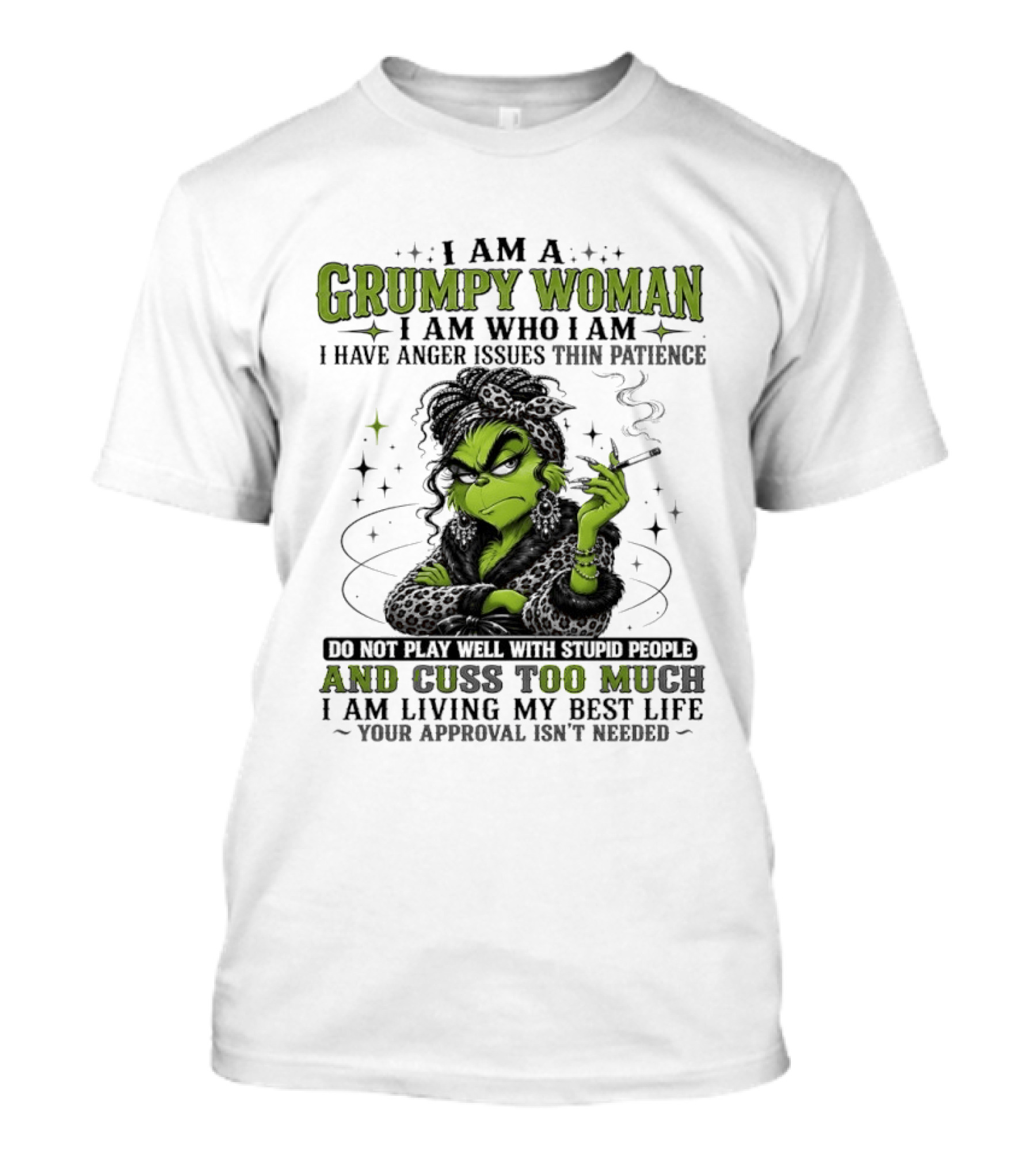 I Am A Grumpy Woman I Am Who I Am I Have Anger Issues Thin Patience Smoking Grinch Cuss Too Much Living My Best Life Approval Isn't Needed T-Shirt
