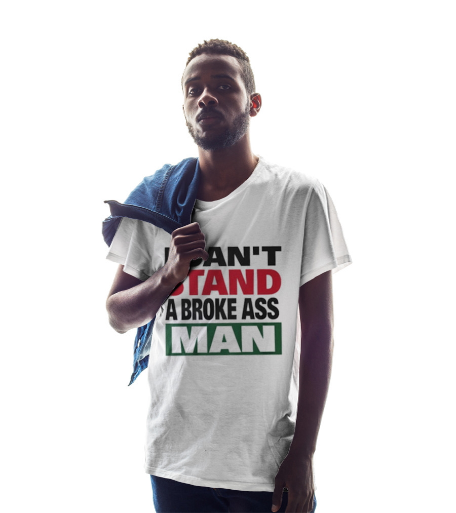 I Can't Stand A Broke Ass Man Statement Text In Bold Red And Green T-Shirt