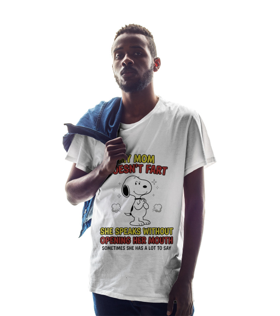My Mom Doesn't Fart Snoopy She Speaks Without Opening Her Mouth Sometimes She Has A Lot To Say T-Shirt