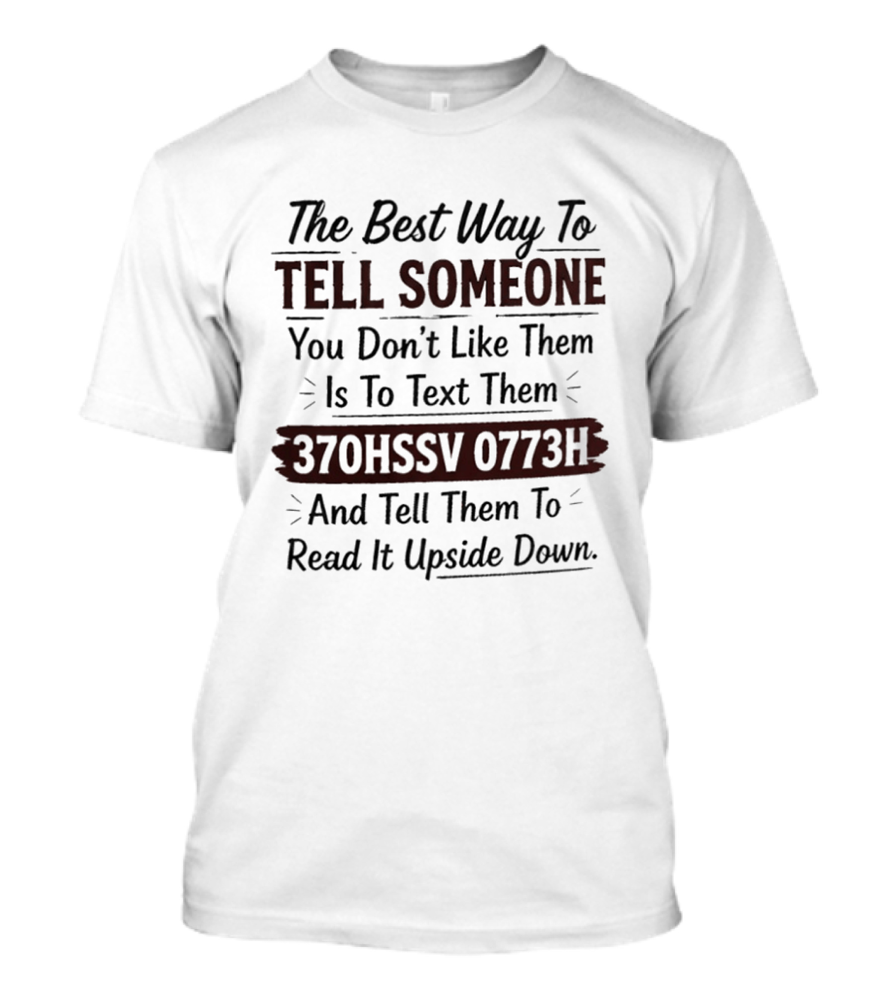 The Best Way To Tell Someone You Don't Like Them Is To Text Them 370HSSV 0773H And Tell Them To Read It Upside Down T-Shirt