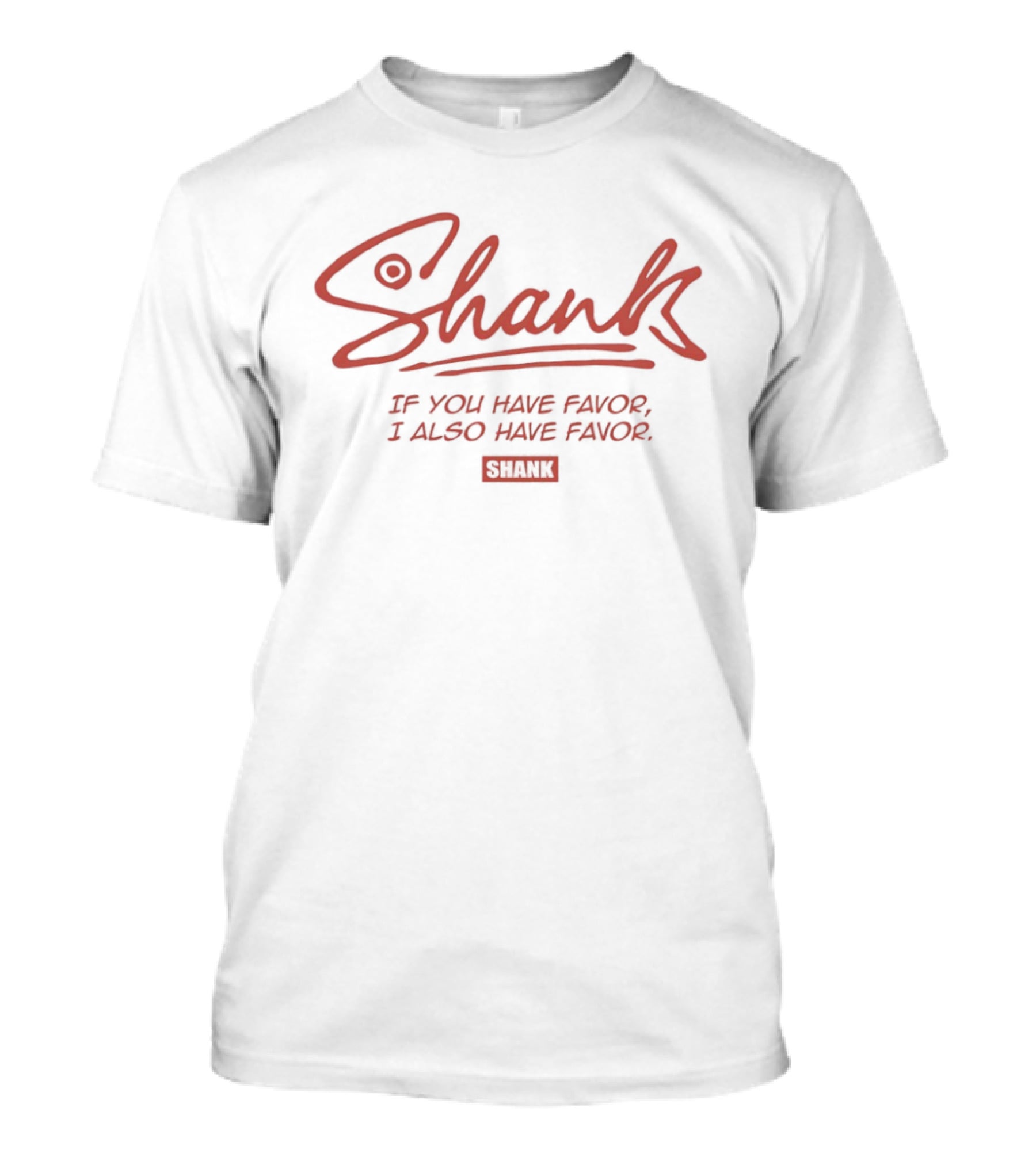 Shank If You Have Favor I Also Have Favor T-Shirt
