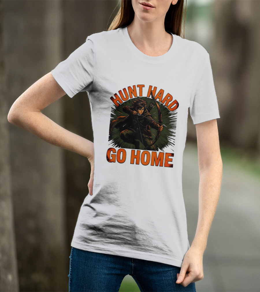 Hunt Hard Go Home Archer Aiming Bow And Action Heroic Adventure T-Shirt