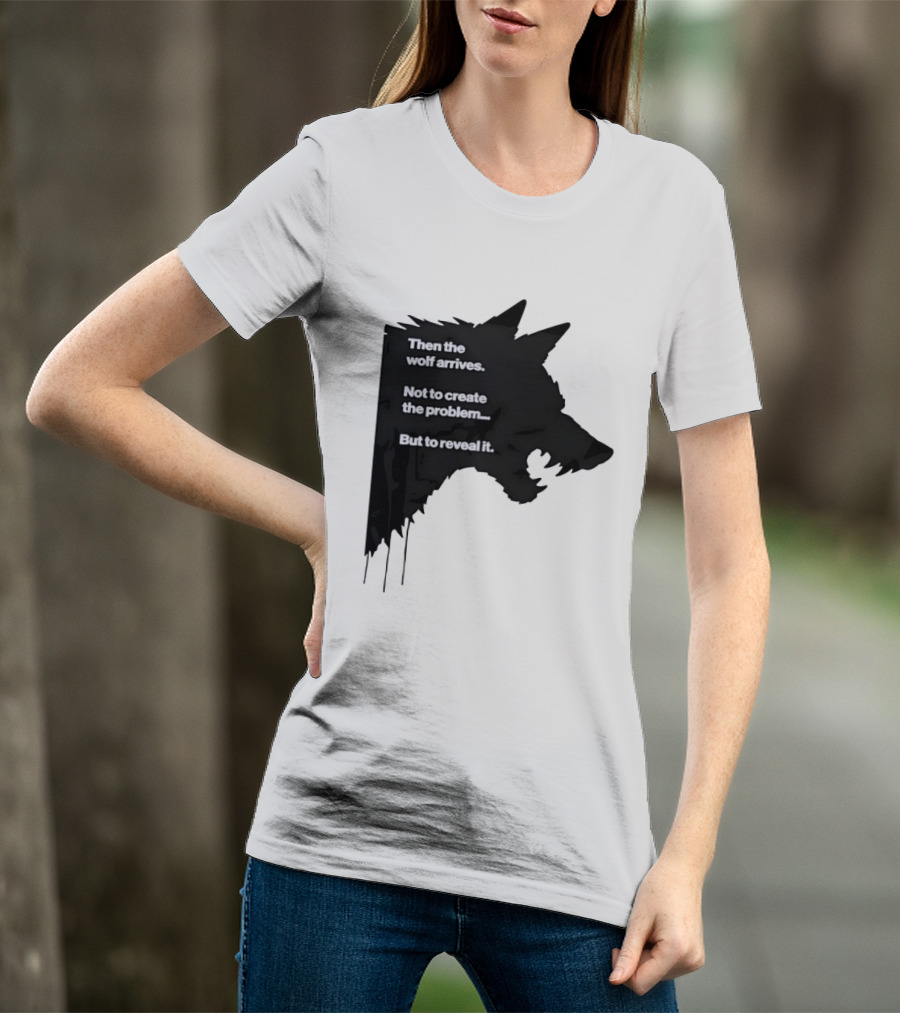 Then The Wolf Arrives Not To Create The Problem But To Reveal It T-Shirt